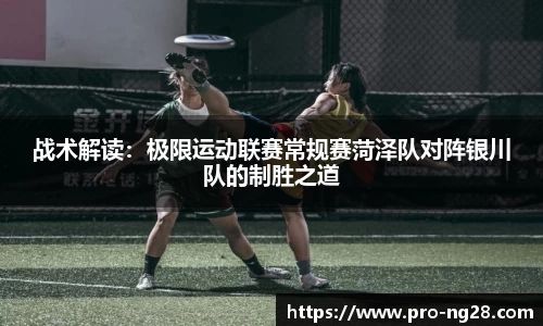 战术解读：极限运动联赛常规赛菏泽队对阵银川队的制胜之道