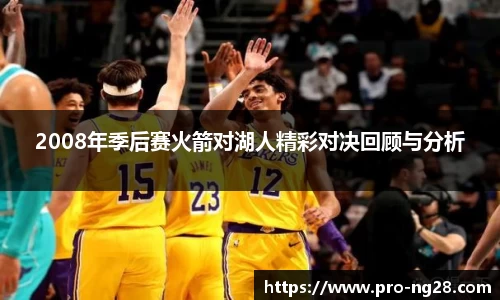 2008年季后赛火箭对湖人精彩对决回顾与分析